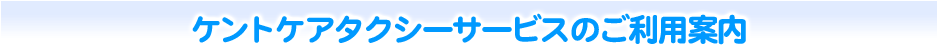 ケントケアタクシーサービスのご利用案内